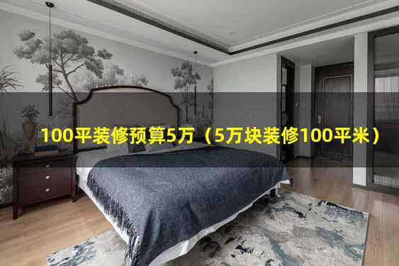 100平装修预算5万（5万块装修100平米）