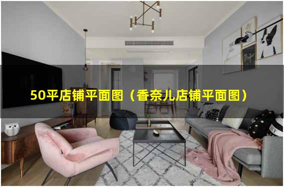 50平店铺平面图（香奈儿店铺平面图）
