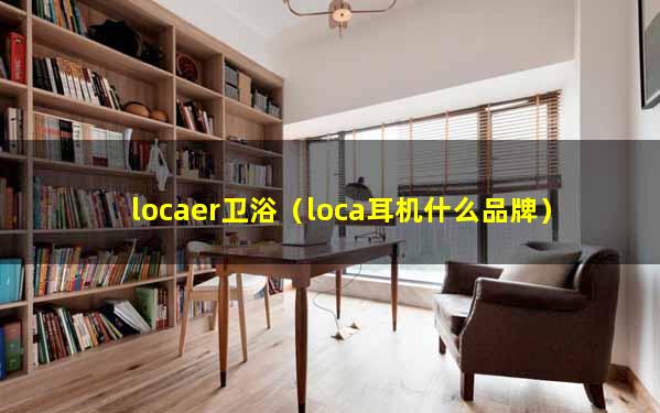 locaer卫浴（loca耳机什么品牌）