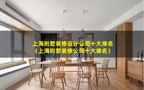 上海别墅装修设计公司十大排名（上海别墅装修公司十大排名）