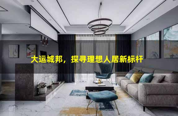 大运城邦，探寻理想人居新标杆