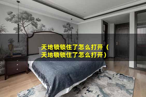 天地锁锁住了怎么打开（天地锁锁住了怎么打开）