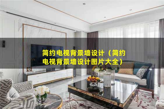 简约电视背景墙设计（简约电视背景墙设计图片大全）