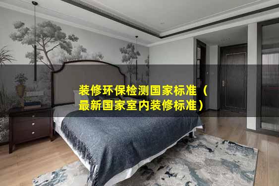 装修环保检测国家标准（最新国家室内装修标准）