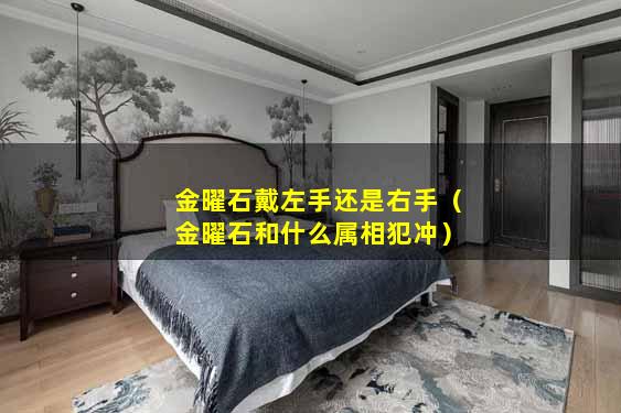 金曜石戴左手还是右手（金曜石和什么属相犯冲）